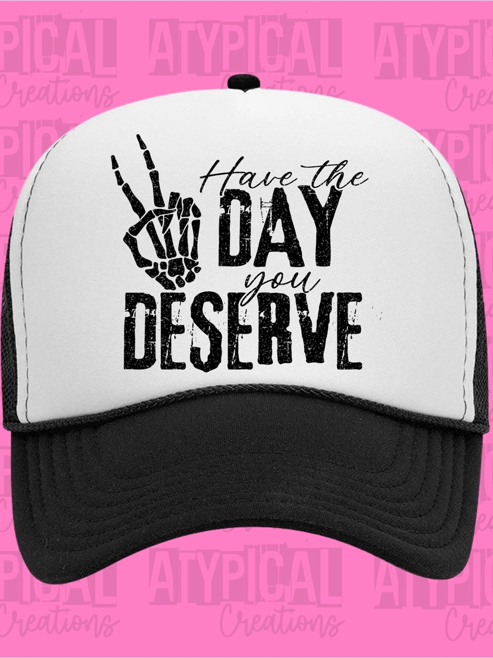 Have the Day You Deserve Black & White Trucker Hat
